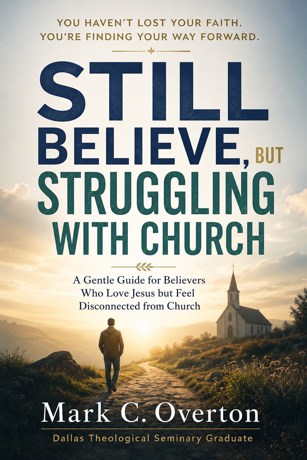 Still Believe. But Struggling With Church: A Gentle Journey Back to Jesus When Church Has Hurt